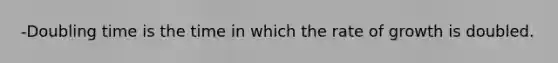 -Doubling time is the time in which the rate of growth is doubled.