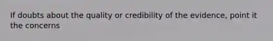 If doubts about the quality or credibility of the evidence, point it the concerns