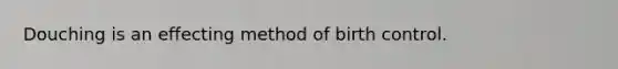 Douching is an effecting method of birth control.