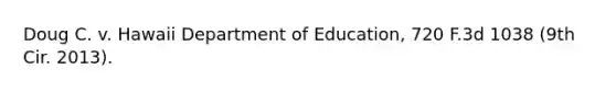 Doug C. v. Hawaii Department of Education, 720 F.3d 1038 (9th Cir. 2013).