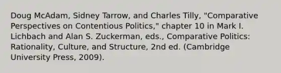 Doug McAdam, Sidney Tarrow, and Charles Tilly, "Comparative Perspectives on Contentious Politics," chapter 10 in Mark I. Lichbach and Alan S. Zuckerman, eds., Comparative Politics: Rationality, Culture, and Structure, 2nd ed. (Cambridge University Press, 2009).