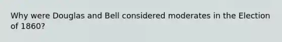 Why were Douglas and Bell considered moderates in the Election of 1860?