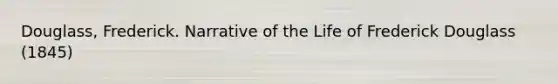 Douglass, Frederick. Narrative of the Life of Frederick Douglass (1845)