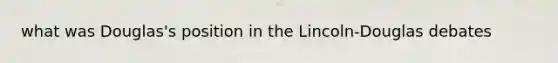 what was Douglas's position in the Lincoln-Douglas debates