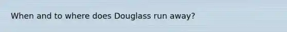 When and to where does Douglass run away?