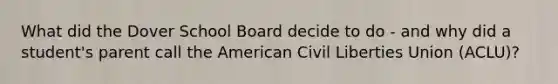 What did the Dover School Board decide to do - and why did a student's parent call the American Civil Liberties Union (ACLU)?