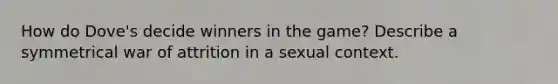 How do Dove's decide winners in the game? Describe a symmetrical war of attrition in a sexual context.