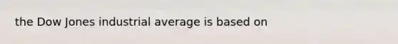 the Dow Jones industrial average is based on