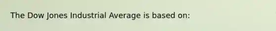 The Dow Jones Industrial Average is based on: