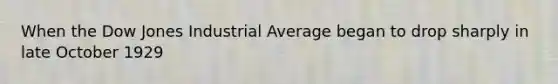 When the Dow Jones Industrial Average began to drop sharply in late October 1929