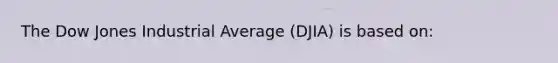 The Dow Jones Industrial Average (DJIA) is based on: