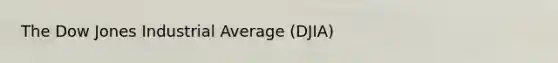 The Dow Jones Industrial Average (DJIA)