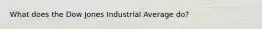 What does the Dow Jones Industrial Average do?