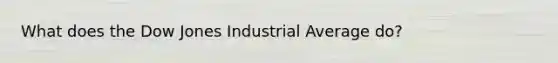 What does the Dow Jones Industrial Average do?