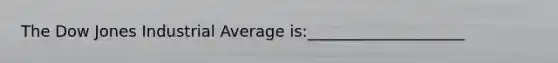 The Dow Jones Industrial Average is:____________________