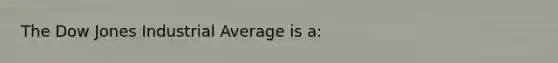 The Dow Jones Industrial Average is a: