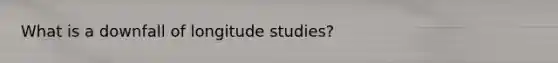 What is a downfall of longitude studies?