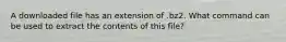 A downloaded file has an extension of .bz2. What command can be used to extract the contents of this file?