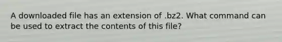 A downloaded file has an extension of .bz2. What command can be used to extract the contents of this file?