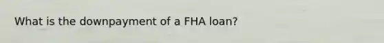 What is the downpayment of a FHA loan?