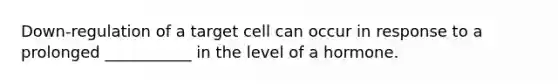 Down-regulation of a target cell can occur in response to a prolonged ___________ in the level of a hormone.