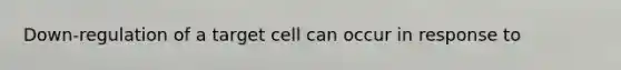 Down-regulation of a target cell can occur in response to