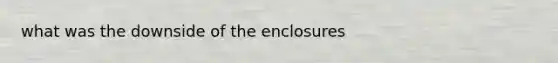 what was the downside of the enclosures