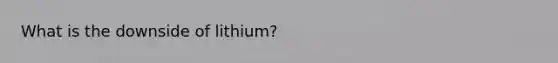 What is the downside of lithium?