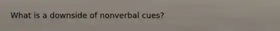 What is a downside of nonverbal cues?