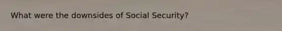 What were the downsides of Social Security?