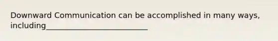 Downward Communication can be accomplished in many ways, including__________________________