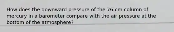 How does the downward pressure of the 76-cm column of mercury in a barometer compare with the air pressure at the bottom of the atmosphere?