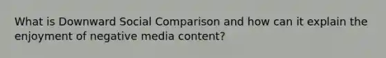 What is Downward Social Comparison and how can it explain the enjoyment of negative media content?