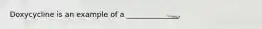 Doxycycline is an example of a ______________.
