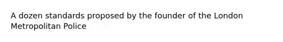 A dozen standards proposed by the founder of the London Metropolitan Police