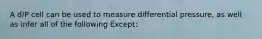 A d/P cell can be used to measure differential pressure, as well as infer all of the following Except: