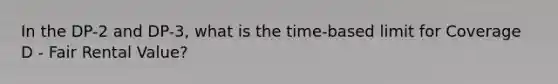 In the DP-2 and DP-3, what is the time-based limit for Coverage D - Fair Rental Value?