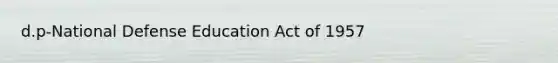 d.p-National Defense Education Act of 1957