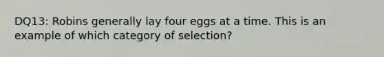 DQ13: Robins generally lay four eggs at a time. This is an example of which category of selection?