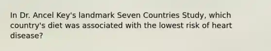 In Dr. Ancel Key's landmark Seven Countries Study, which country's diet was associated with the lowest risk of heart disease?