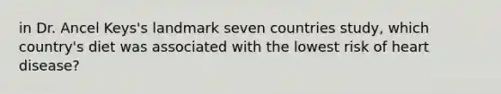 in Dr. Ancel Keys's landmark seven countries study, which country's diet was associated with the lowest risk of heart disease?