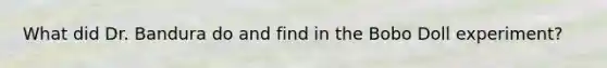 What did Dr. Bandura do and find in the Bobo Doll experiment?