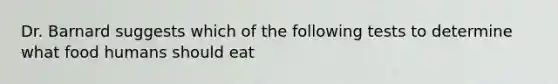 Dr. Barnard suggests which of the following tests to determine what food humans should eat