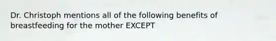Dr. Christoph mentions all of the following benefits​ of breastfeeding for the mother EXCEPT