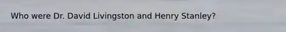 Who were Dr. David Livingston and Henry Stanley?