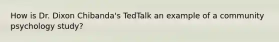 How is Dr. Dixon Chibanda's TedTalk an example of a community psychology study?