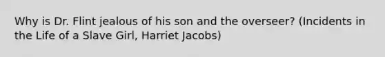 Why is Dr. Flint jealous of his son and the overseer? (Incidents in the Life of a Slave Girl, Harriet Jacobs)