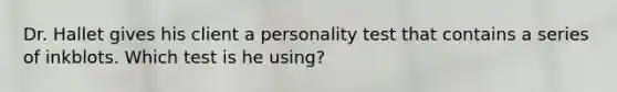 Dr. Hallet gives his client a personality test that contains a series of inkblots. Which test is he using?