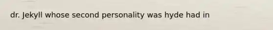 dr. Jekyll whose second personality was hyde had in