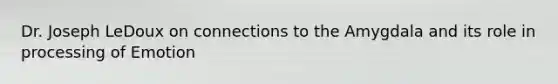 Dr. Joseph LeDoux on connections to the Amygdala and its role in processing of Emotion